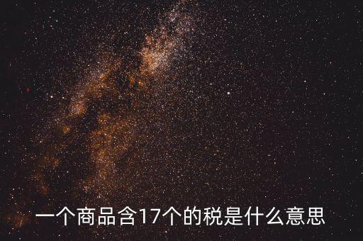 興稅強(qiáng)國是什么意思，一個(gè)商品含17個(gè)的稅是什么意思
