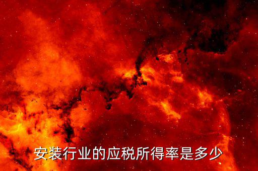 什么是行業(yè)應稅所得率，安裝行業(yè)的應稅所得率是多少