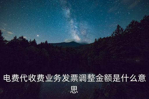 發(fā)票調(diào)試是什么意思，電費(fèi)代收費(fèi)業(yè)務(wù)發(fā)票調(diào)整金額是什么意思
