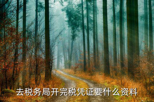 開完稅證明要什么資料，開具房產(chǎn)完稅證明需要哪些材料