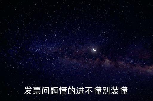 發(fā)票問(wèn)題懂的進(jìn)不懂別裝懂