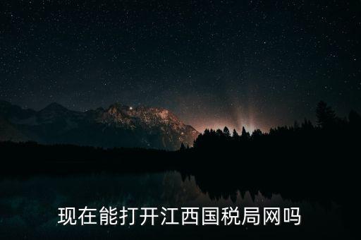 為什么江西國家稅務(wù)局的網(wǎng)站，現(xiàn)在能打開江西國稅局網(wǎng)嗎