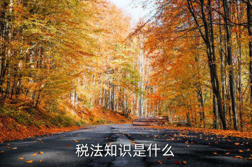 什么是稅收知識，稅法知識是什么