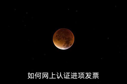 如何在網(wǎng)上認(rèn)證發(fā)票，如何網(wǎng)上認(rèn)證進(jìn)項(xiàng)發(fā)票