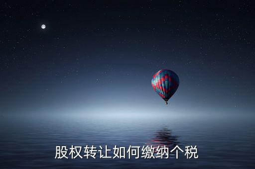股權(quán)轉(zhuǎn)讓如何繳納個稅