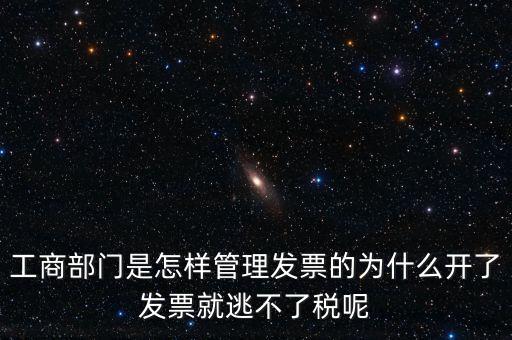 企業(yè)如何管理發(fā)票，工商部門(mén)是怎樣管理發(fā)票的為什么開(kāi)了發(fā)票就逃不了稅呢