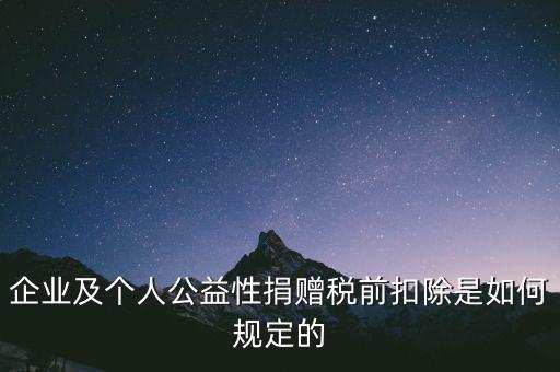 企業(yè)及個(gè)人公益性捐贈稅前扣除是如何規(guī)定的