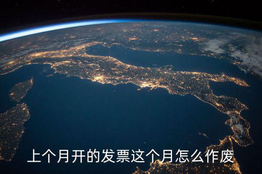 當月發(fā)票如何作廢，怎么把上個月開的發(fā)票作廢具體步驟