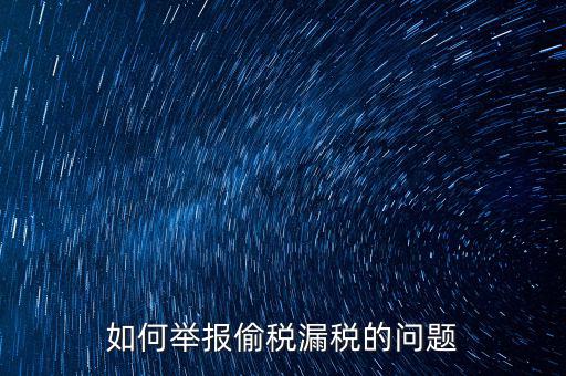 稅務(wù)舉報(bào)如何舉報(bào)，怎樣投訴單位稅務(wù)問(wèn)題