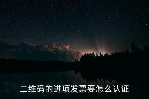 二維碼發(fā)票如何認證，增值稅發(fā)票二維碼認證怎么認證