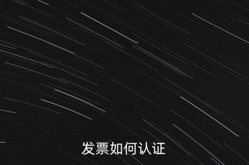 國(guó)稅發(fā)票如何認(rèn)證發(fā)票，發(fā)票如何認(rèn)證