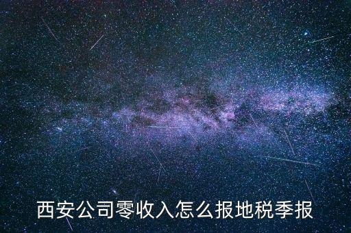 西安公司零收入怎么報地稅季報