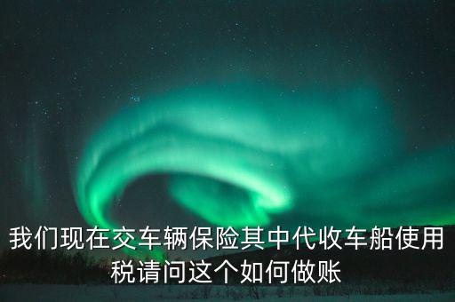 交車險(xiǎn)的車船稅如何做賬，繳納交強(qiáng)險(xiǎn)時保險(xiǎn)公司代收車船稅如何做會計(jì)分錄要先計(jì)提在管理