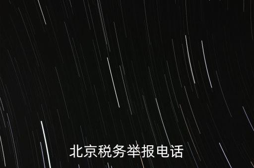 北京如何信訪稅務(wù)局，北京稅務(wù)舉報(bào)電話