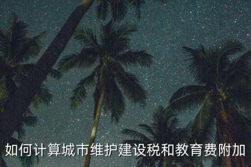 如何做好城市維護(hù)建設(shè)稅管理，如何計(jì)算城市維護(hù)建設(shè)稅和教育費(fèi)附加