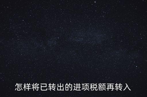 進(jìn)項轉(zhuǎn)入如何填寫，怎樣將已轉(zhuǎn)出的進(jìn)項稅額再轉(zhuǎn)入