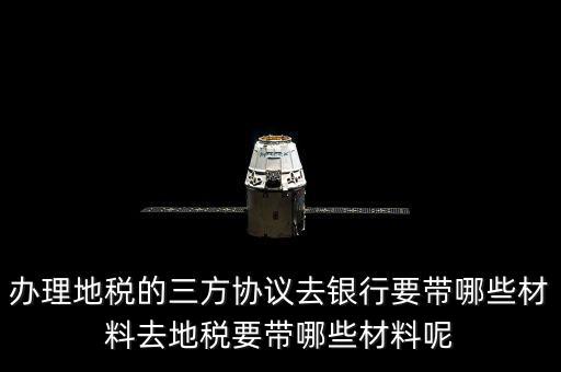 地稅的三方協(xié)議如何辦，去地稅局辦理三方協(xié)議具體需要帶什么