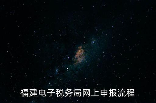 福建省如何網(wǎng)上申領(lǐng)國稅發(fā)票，福建電子稅務局網(wǎng)上申報流程