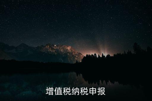 扣繳增值稅 如何申報(bào)，納稅申報(bào)流程