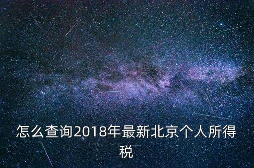 北京個(gè)人所得稅如何查，2018年北京個(gè)人所得稅繳納記錄查詢?nèi)绾尾?/></a></span><span id=