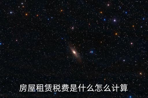房屋租賃稅收如何計(jì)算，房屋租賃稅費(fèi)是什么怎么計(jì)算