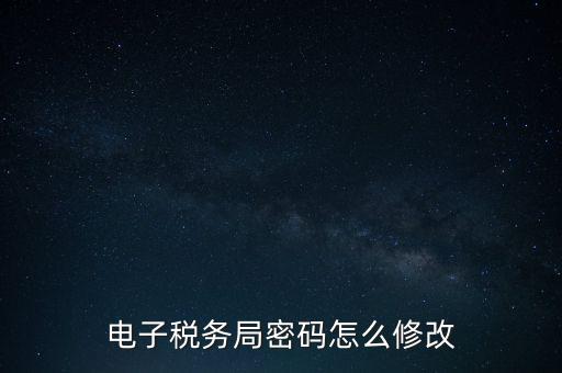 如何更改納稅人登錄密碼，內(nèi)蒙古電子稅務(wù)app里如何修改密碼