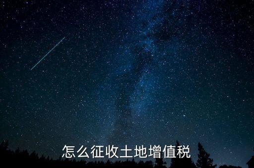 如何讓土地使用權(quán)增值稅，怎樣進(jìn)行土地增值稅的申報(bào)與繳納