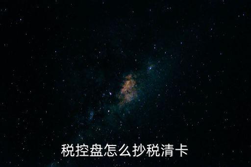 稅盤(pán)如何抄報(bào)稅，稅控盤(pán)怎么抄稅清卡