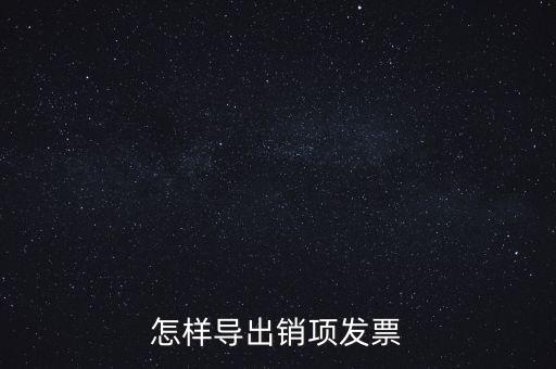 怎樣導(dǎo)出銷(xiāo)項(xiàng)發(fā)票