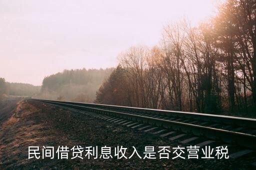 民間借貸利息如何納稅，民間借貸利息收入是否交營業(yè)稅