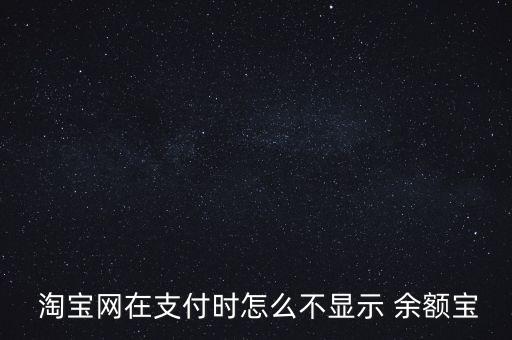  淘寶網在支付時怎么不顯示 余額寶
