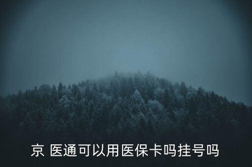 京 醫(yī)通可以用醫(yī)保卡嗎掛號(hào)嗎