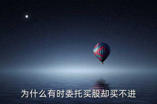 為什么有時(shí)委托買(mǎi)股卻買(mǎi)不進(jìn)