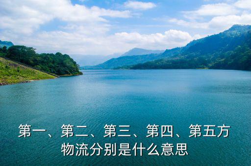  第一、第二、第三、第四、第五方 物流分別是什么意思