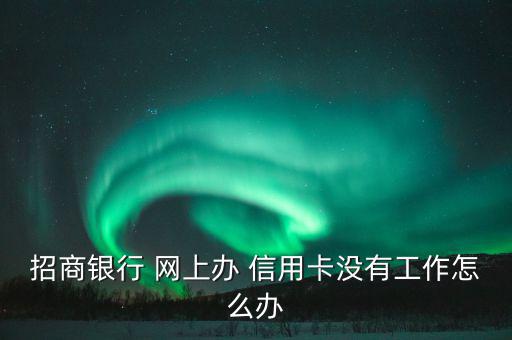 招商銀行 網上辦 信用卡沒有工作怎么辦