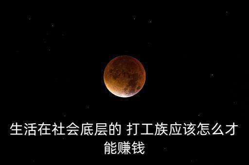 生活在社會底層的 打工族應(yīng)該怎么才能賺錢