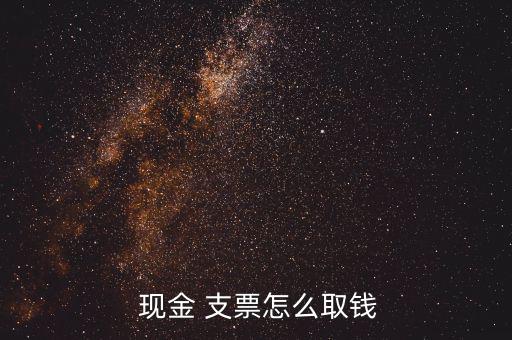 光大現(xiàn)金支票怎么兌現(xiàn),轉賬支票怎么兌現(xiàn)?