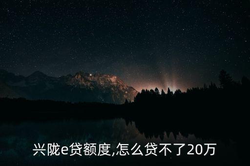 興隴e貸額度,怎么貸不了20萬