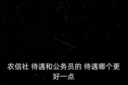農(nóng)信社 待遇和公務(wù)員的 待遇哪個更好一點