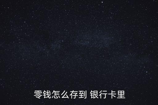  零錢(qián)怎么存到 銀行卡里