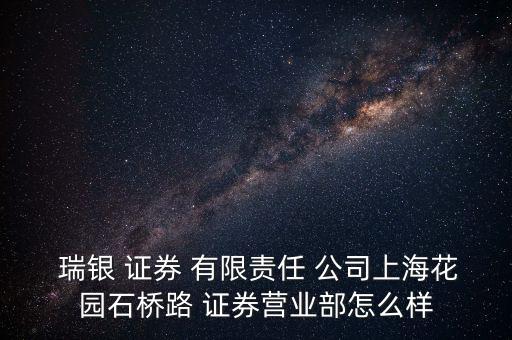  瑞銀 證券 有限責(zé)任 公司上?；▓@石橋路 證券營(yíng)業(yè)部怎么樣