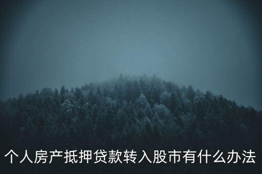 房子抵押貸款轉(zhuǎn)入股市有什么辦法，有什么辦法可將貸款資金轉(zhuǎn)移入股市而不被發(fā)現(xiàn)