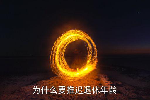 制定延遲退休政策的背景是什么，為什么要推遲退休年齡