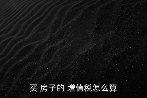 房子增值稅怎么算,個(gè)人出售不滿(mǎn)2年住房須全額征收增值稅
