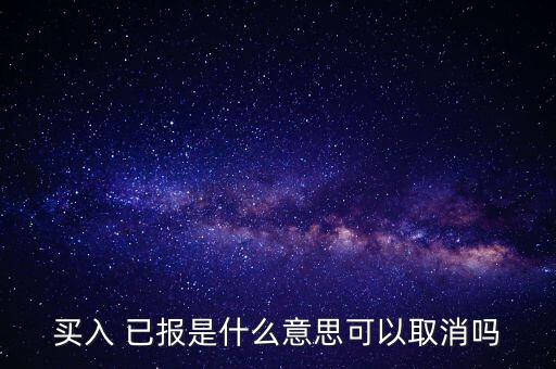 買入 已報是什么意思可以取消嗎