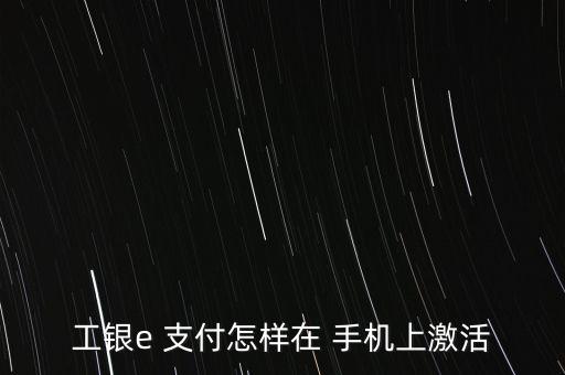 工行e支付在手機上怎么用,如何使用銀行e支付進(jìn)行跨行匯款?