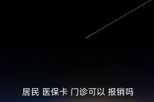  居民 醫(yī)保卡 門診可以 報(bào)銷嗎