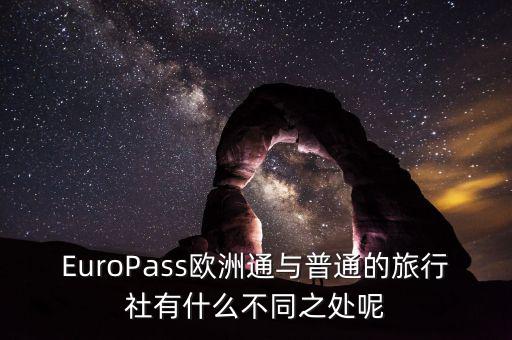 法國(guó)通和歐洲行什么區(qū)別，EuroPass歐洲通與普通的旅行社有什么不同之處呢