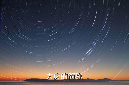 大慶的簡稱是什么，大慶的簡稱