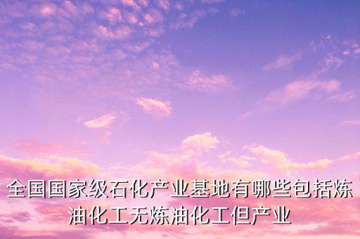 中國(guó)七大石化產(chǎn)業(yè)基地在什么地方，中國(guó)有哪些石化基地